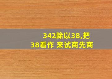 342除以38,把38看作 来试商先商